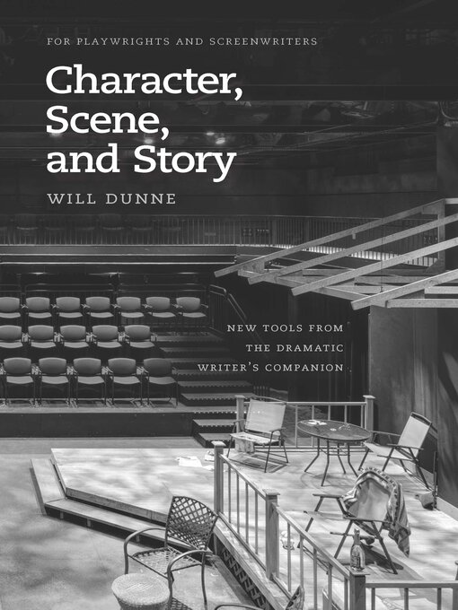 Title details for Character, Scene, and Story: New Tools from the Dramatic Writer's Companion by Will Dunne - Available